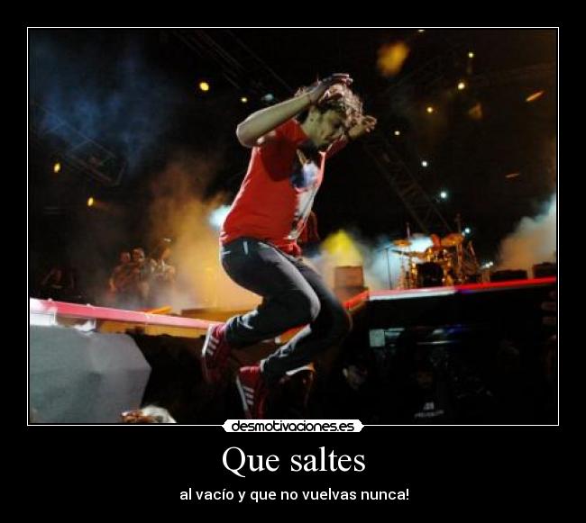 Que saltes - al vacío y que no vuelvas nunca!
