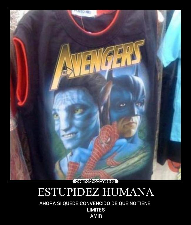ESTUPIDEZ HUMANA - AHORA SI QUEDE CONVENCIDO DE QUE NO TIENE
LIMITES
►AMIR◄