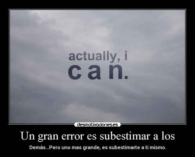 Un gran error es subestimar a los - Demás...Pero uno mas grande, es subestimarte a ti mismo.