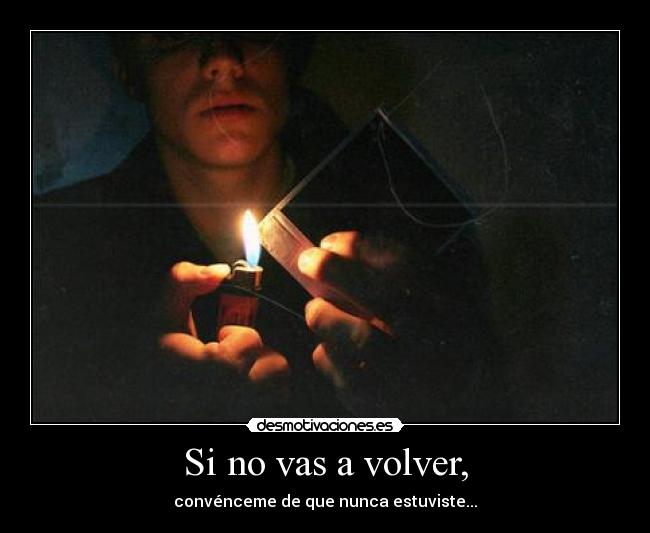 Si no vas a volver, -