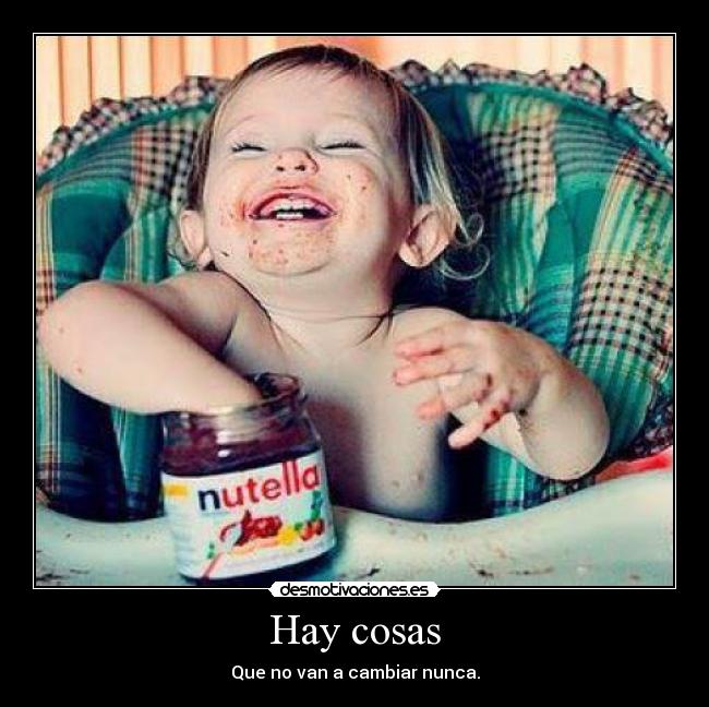 Hay cosas - Que no van a cambiar nunca.