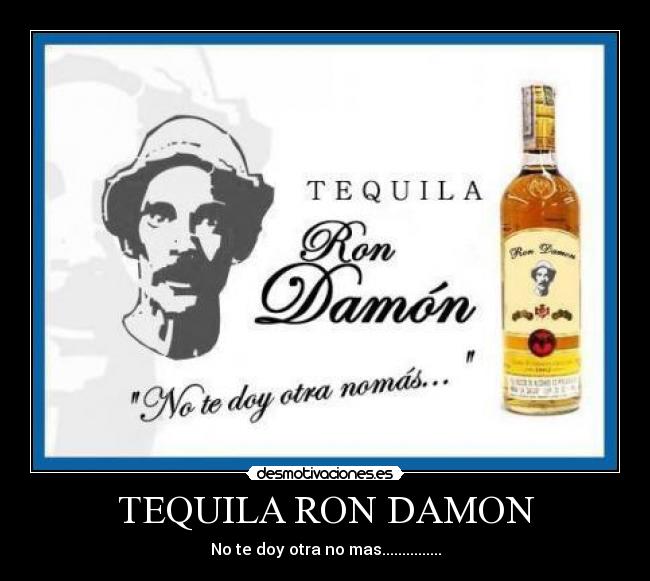 TEQUILA RON DAMON - No te doy otra no mas...............