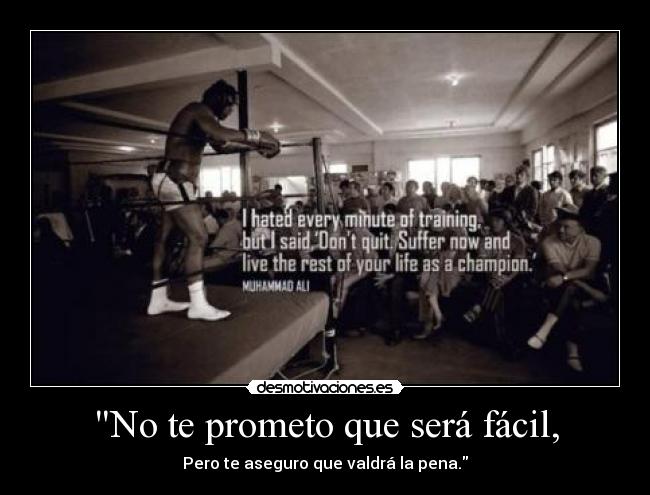 No te prometo que será fácil, - Pero te aseguro que valdrá la pena.