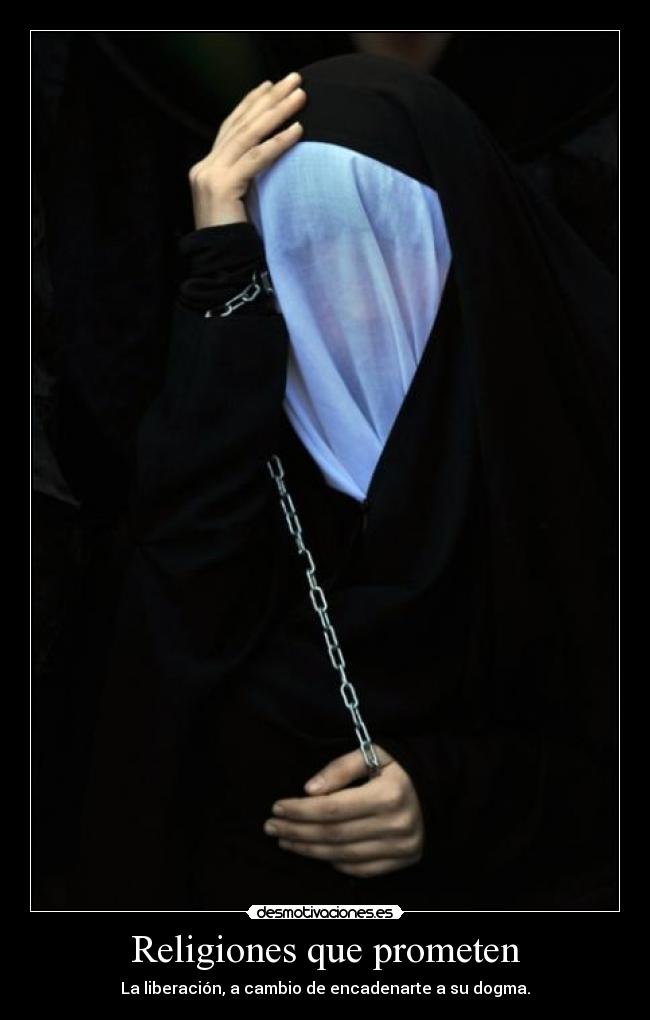 Religiones que prometen - La liberación, a cambio de encadenarte a su dogma.