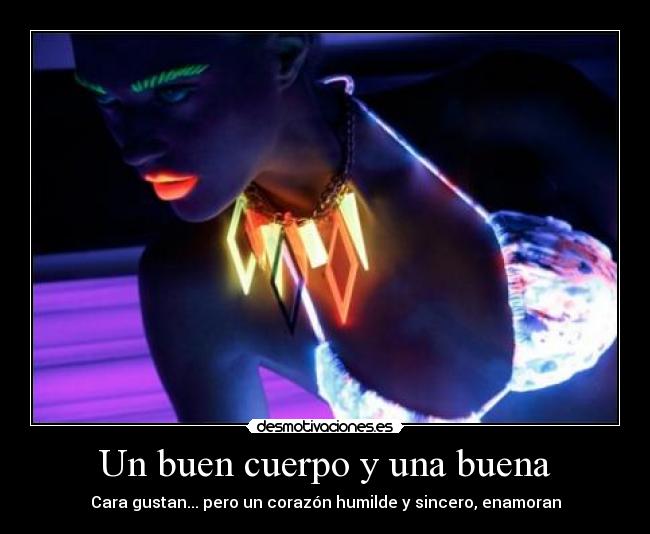 Un buen cuerpo y una buena - Cara gustan... pero un corazón humilde y sincero, enamoran