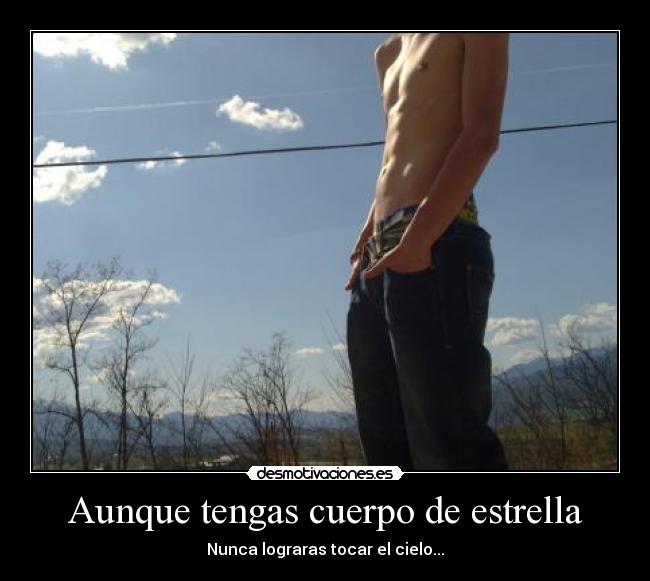 Aunque tengas cuerpo de estrella -