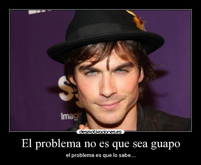 El problema no es que sea guapo - 