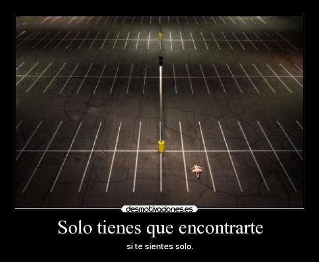 Solo tienes que encontrarte - si te sientes solo.