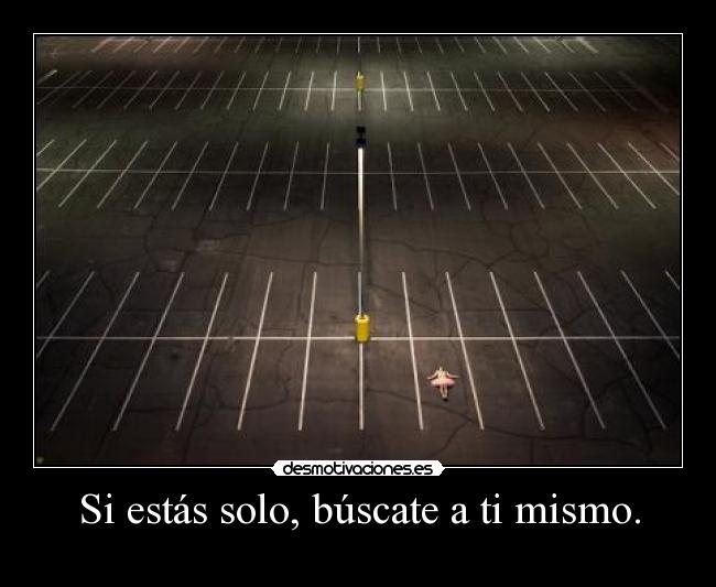 Si estás solo, búscate a ti mismo. - 