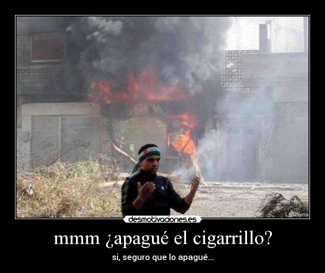 mmm ¿apagué el cigarrillo? - si, seguro que lo apagué...