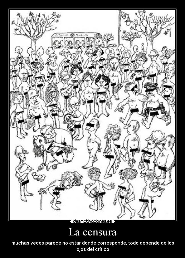 La censura - muchas veces parece no estar donde corresponde, todo depende de los ojos del crítico