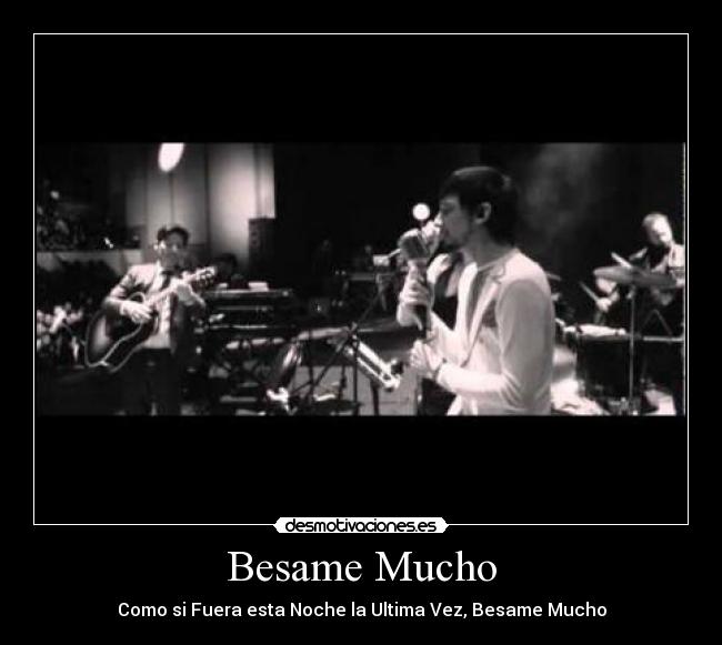 Besame Mucho - Como si Fuera esta Noche la Ultima Vez, Besame Mucho