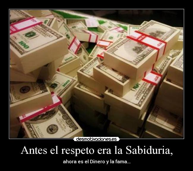 Antes el respeto era la Sabiduria, -
