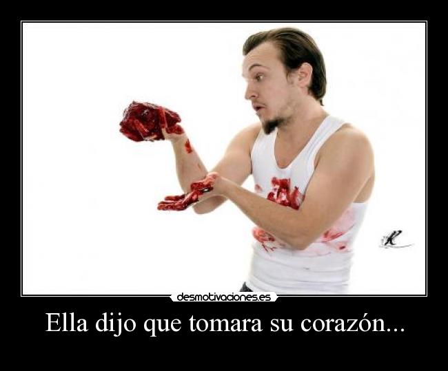 Ella dijo que tomara su corazón... - 