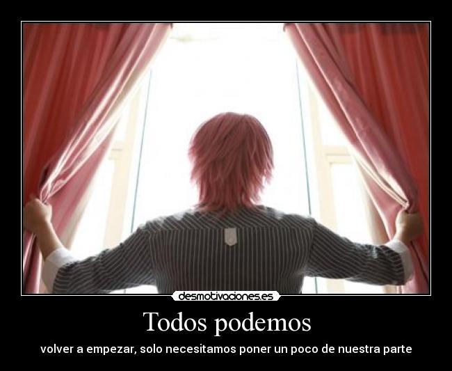 Todos podemos - volver a empezar, solo necesitamos poner un poco de nuestra parte