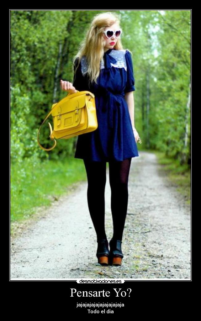 Pensarte Yo? - jajajajajajajajajajaja
Todo el dia