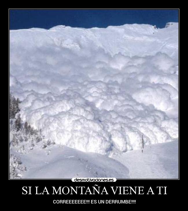 SI LA MONTAÑA VIENE A TI - CORREEEEEEE!!! ES UN DERRUMBE!!!!