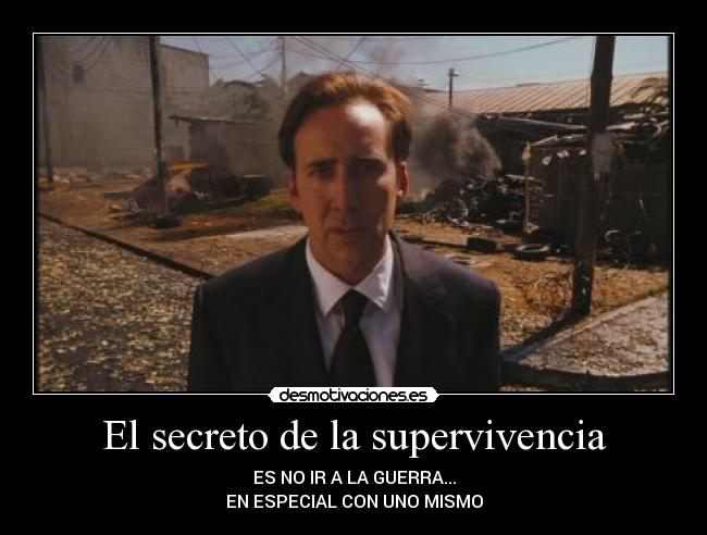 El secreto de la supervivencia - ES NO IR A LA GUERRA...
EN ESPECIAL CON UNO MISMO
