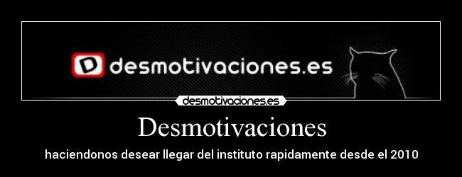 Desmotivaciones - haciendonos desear llegar del instituto rapidamente desde el 2010