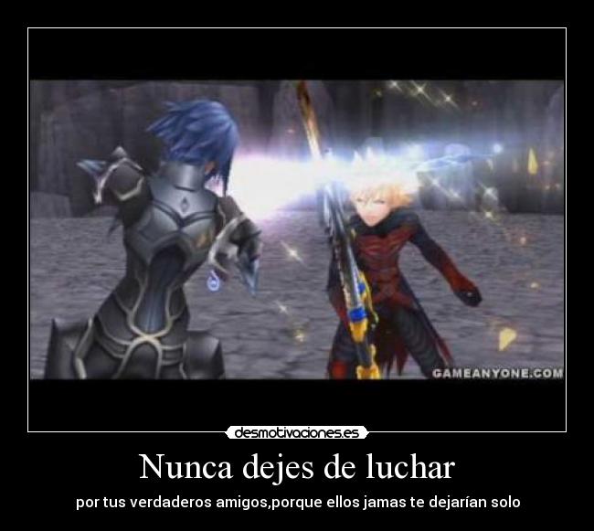 Nunca dejes de luchar - por tus verdaderos amigos,porque ellos jamas te dejarían solo