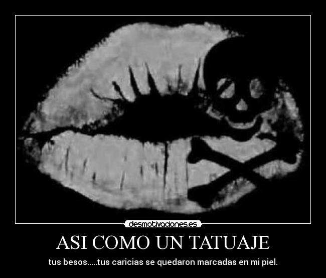 ASI COMO UN TATUAJE - tus besos.....tus caricias se quedaron marcadas en mi piel.
