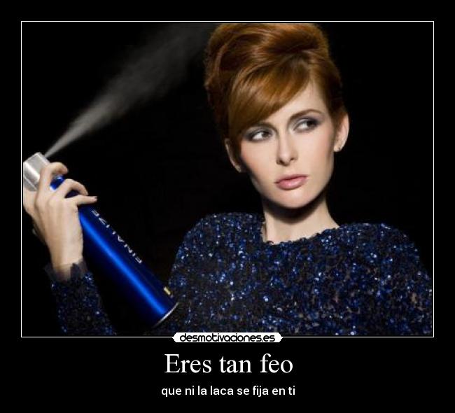 Eres tan feo - 