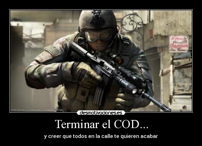 Terminar el COD... - y creer que todos en la calle te quieren acabar