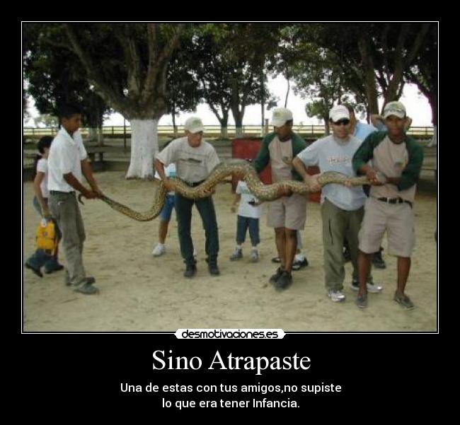 Sino Atrapaste - Una de estas con tus amigos,no supiste
lo que era tener Infancia.