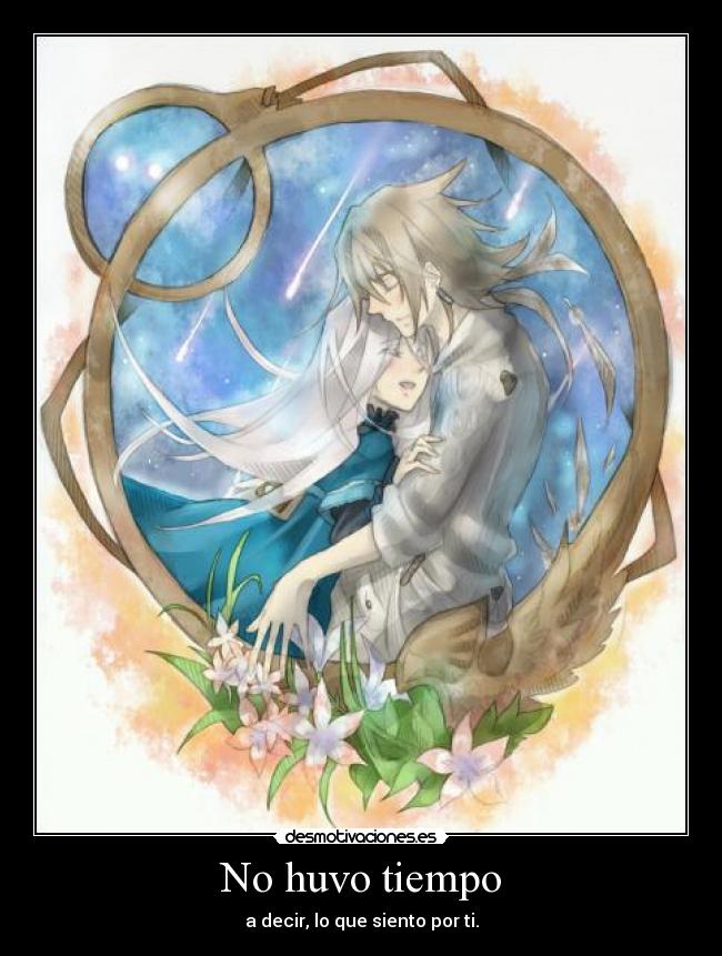 No huvo tiempo - a decir, lo que siento por ti.