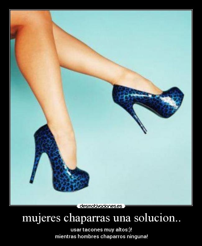 mujeres chaparras una solucion.. - usar tacones muy altos:)!
mientras hombres chaparros ninguna!