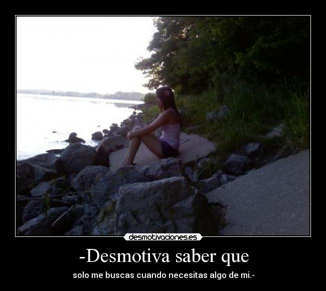 -Desmotiva saber que -