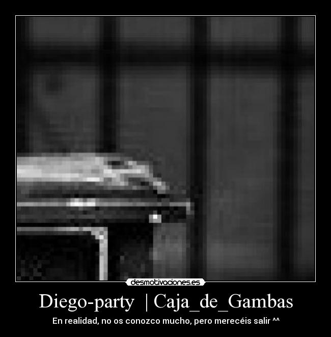 Diego-party | Caja_de_Gambas - En realidad, no os conozco mucho, pero merecéis salir ^^