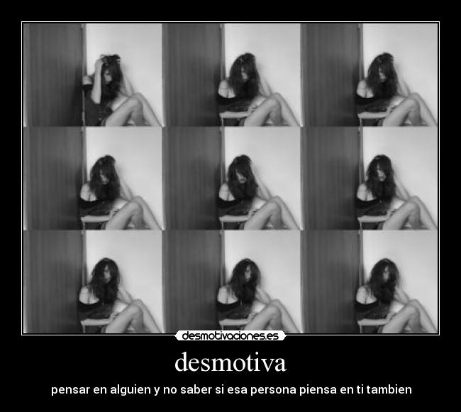 desmotiva - pensar en alguien y no saber si esa persona piensa en ti tambien