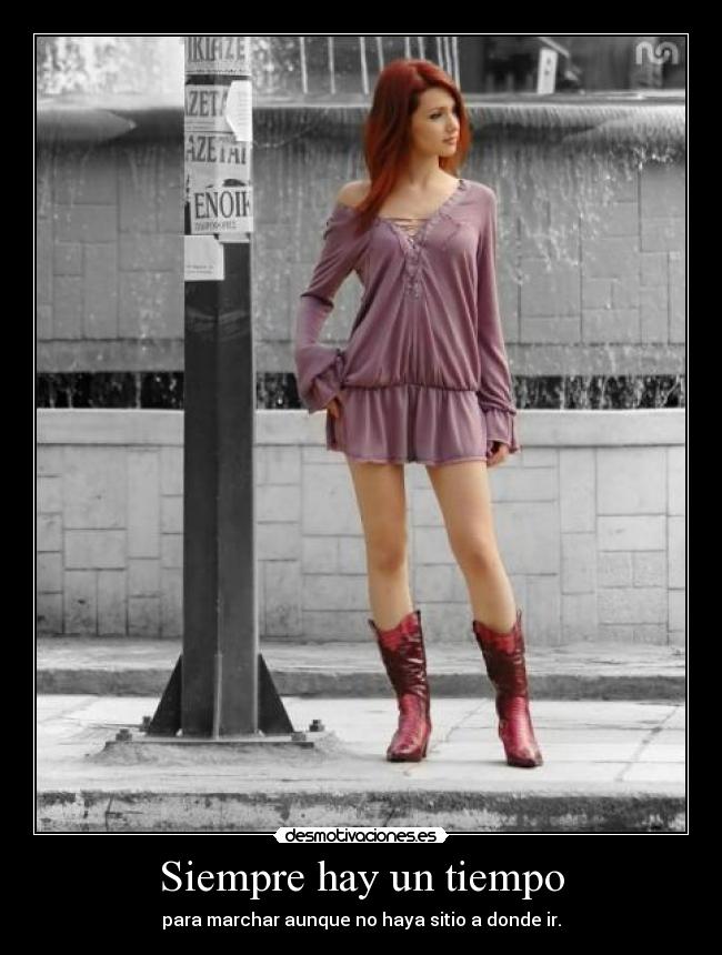 Siempre hay un tiempo - para marchar aunque no haya sitio a donde ir.