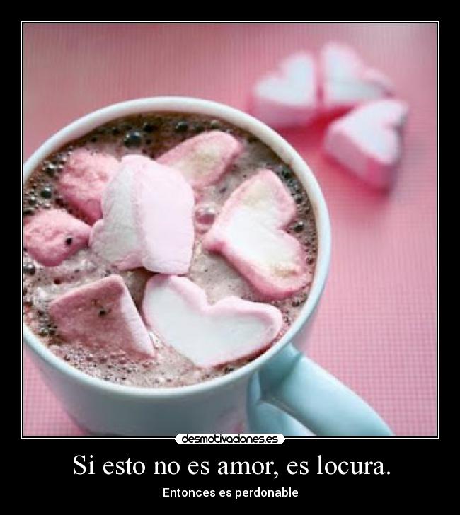 Si esto no es amor, es locura. -