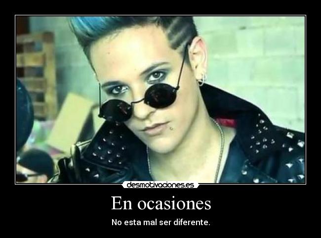 En ocasiones - No esta mal ser diferente.