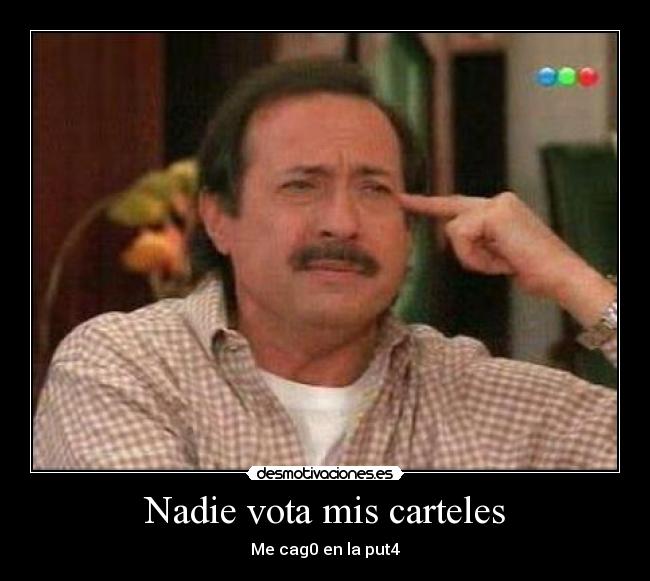 Nadie vota mis carteles - Me cag0 en la put4
