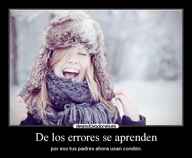 De los errores se aprenden - por eso tus padres ahora usan condón.