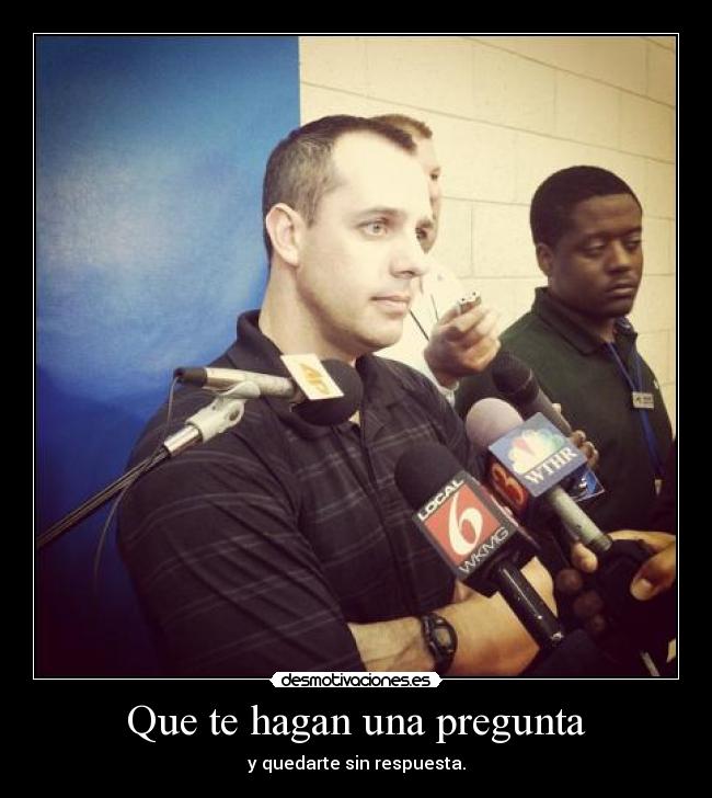 Que te hagan una pregunta - y quedarte sin respuesta.