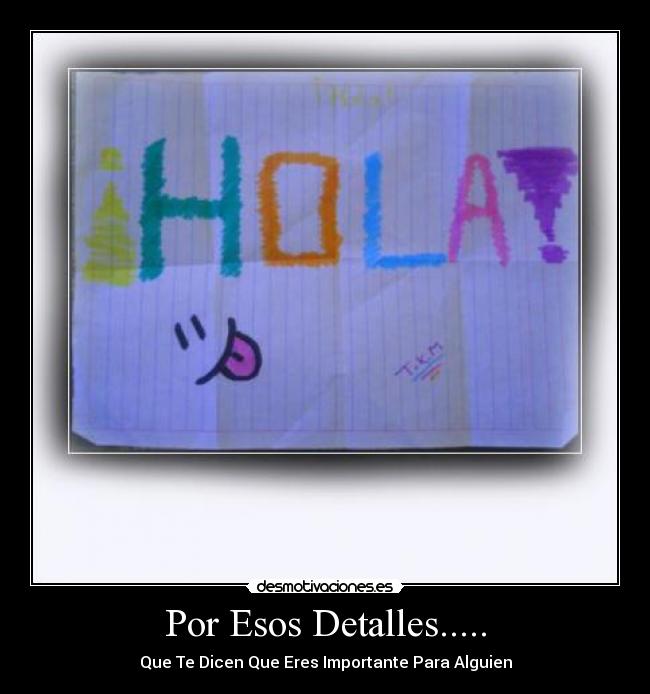 Por Esos Detalles..... - Que Te Dicen Que Eres Importante Para Alguien