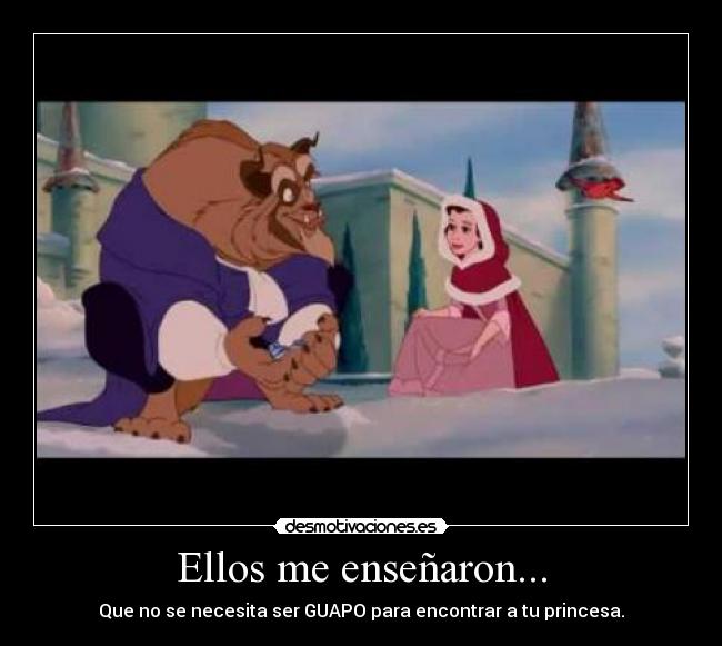 Ellos me enseñaron... - Que no se necesita ser GUAPO para encontrar a tu princesa.