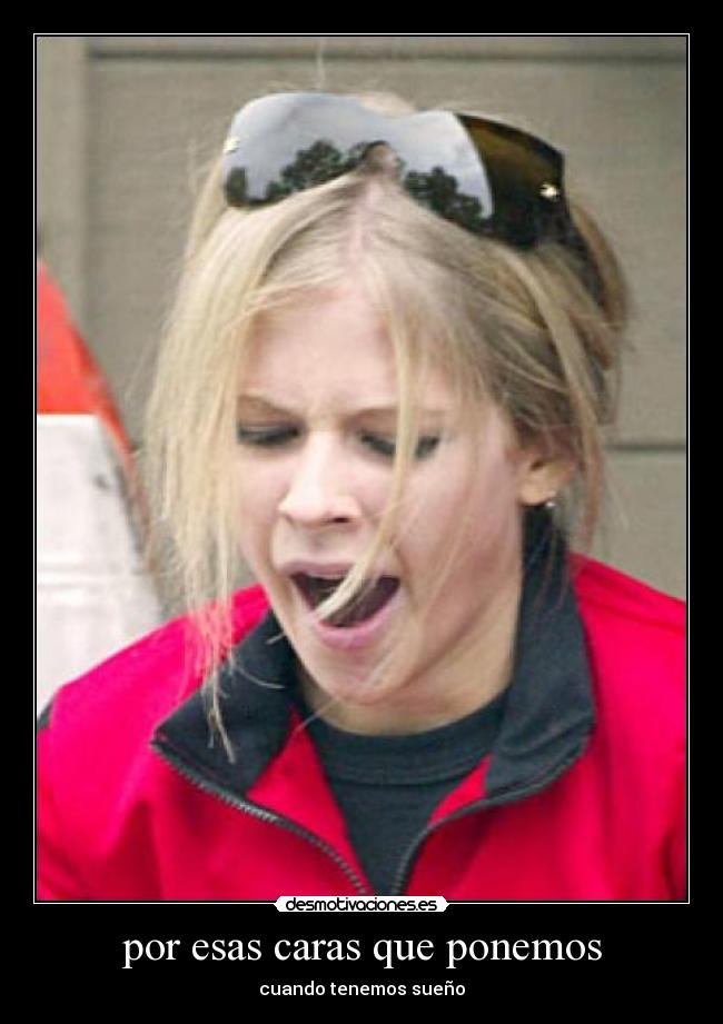 por esas caras que ponemos - cuando tenemos sueño