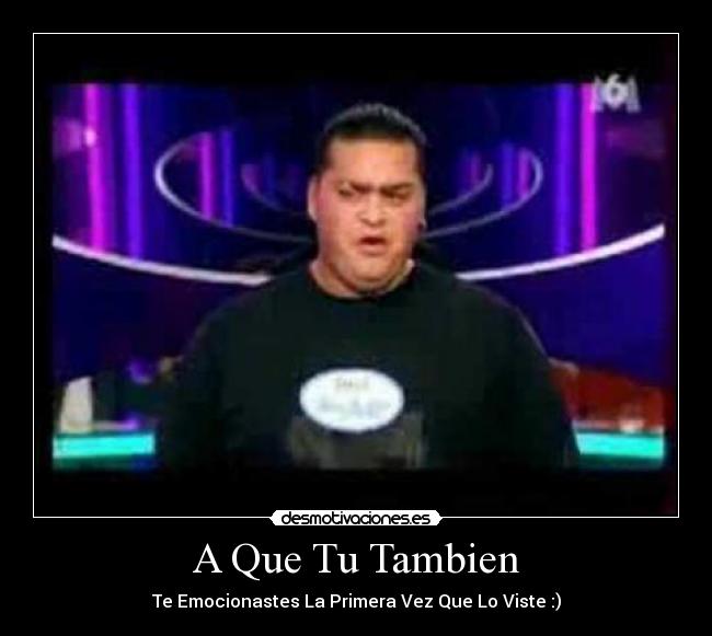 A Que Tu Tambien - Te Emocionastes La Primera Vez Que Lo Viste :)