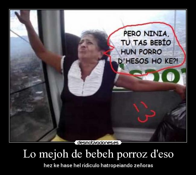 Lo mejoh de bebeh porroz deso - hez ke hase hel ridiculo hatropeiando zeñoras