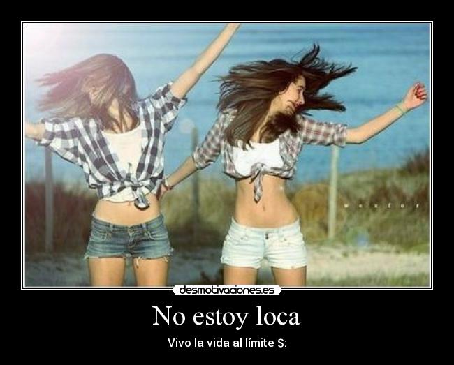 No estoy loca - Vivo la vida al límite $: