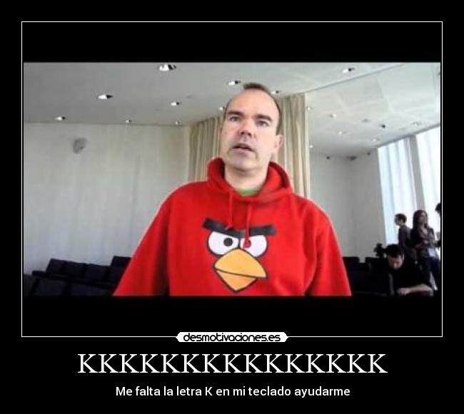 KKKKKKKKKKKKKKK - Me falta la letra K en mi teclado ayudarme