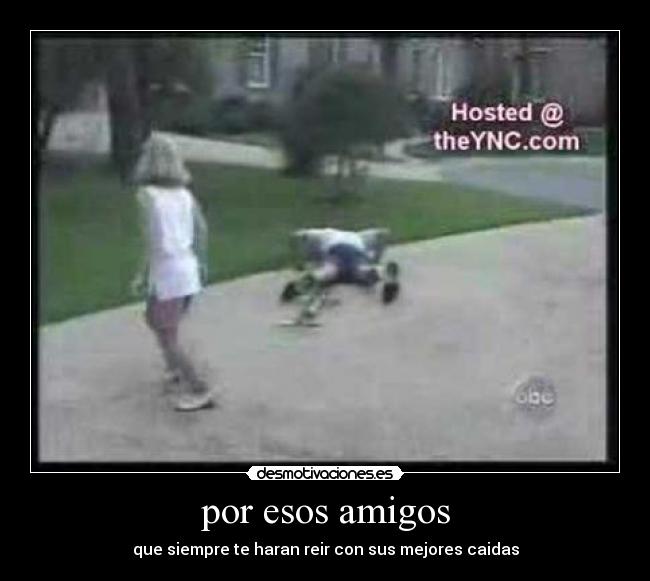 por esos amigos - que siempre te haran reir con sus mejores caidas