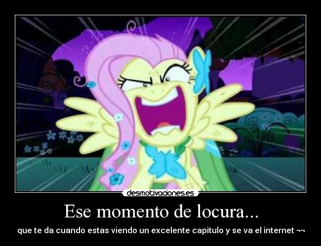 Ese momento de locura... - que te da cuando estas viendo un excelente capitulo y se va el internet ¬¬