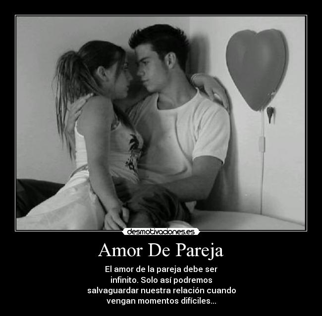 Amor De Pareja - El amor de la pareja debe ser
infinito. Solo así podremos
salvaguardar nuestra relación cuando
vengan momentos difíciles...