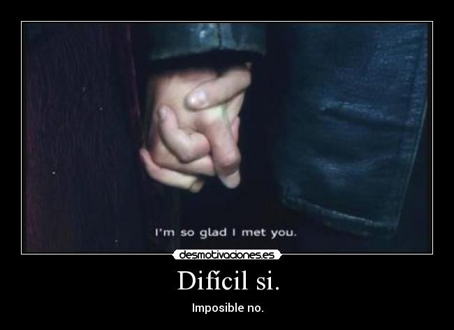 Difícil si. - Imposible no.